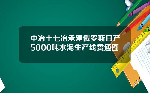 中冶十七冶承建俄罗斯日产5000吨水泥生产线贯通图
