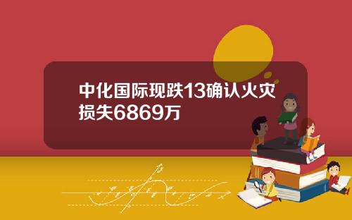 中化国际现跌13确认火灾损失6869万