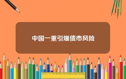 中国一重引爆债市风险