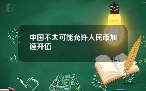 中国不太可能允许人民币加速升值