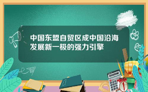 中国东盟自贸区成中国沿海发展新一极的强力引擎
