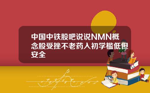 中国中铁股吧说说NMN概念股受挫不老药入初学槛低但安全