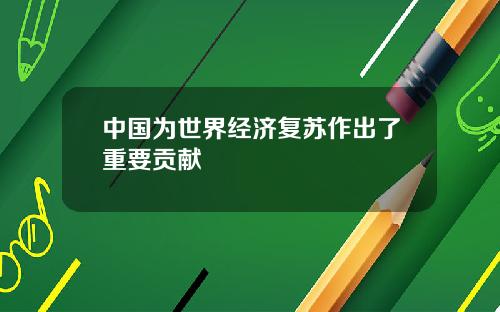 中国为世界经济复苏作出了重要贡献