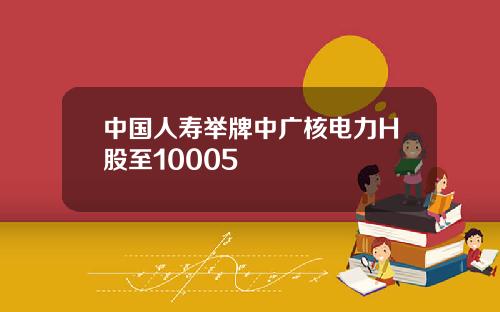 中国人寿举牌中广核电力H股至10005