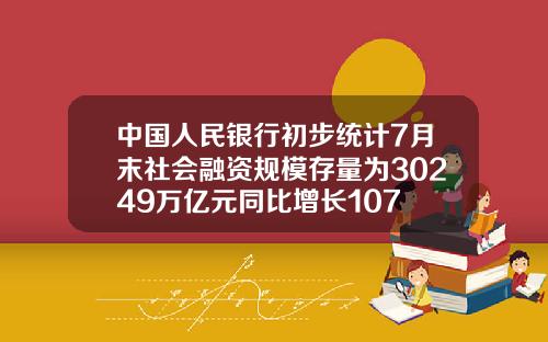 中国人民银行初步统计7月末社会融资规模存量为30249万亿元同比增长107