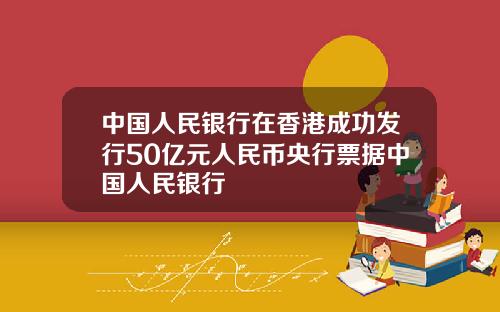 中国人民银行在香港成功发行50亿元人民币央行票据中国人民银行