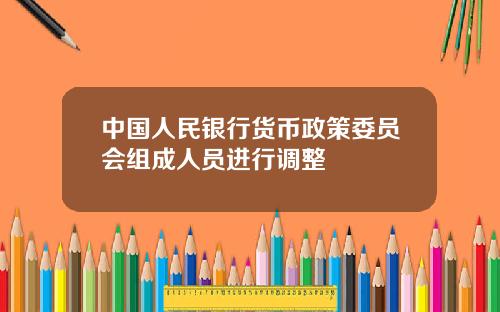 中国人民银行货币政策委员会组成人员进行调整