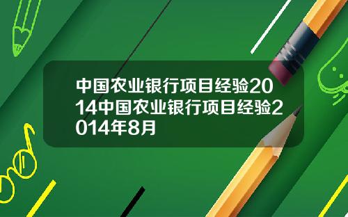 中国农业银行项目经验2014中国农业银行项目经验2014年8月