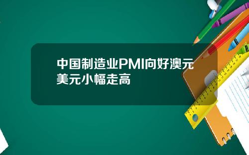中国制造业PMI向好澳元美元小幅走高