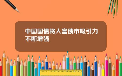 中国国债将入富债市吸引力不断增强