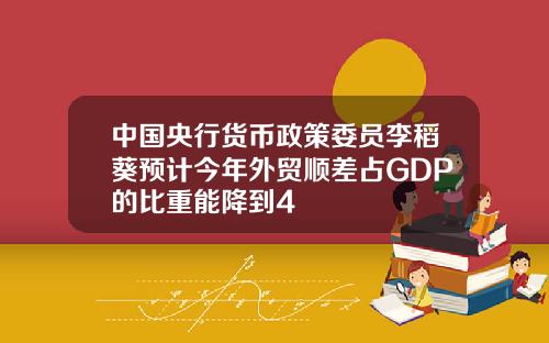 中国央行货币政策委员李稻葵预计今年外贸顺差占GDP的比重能降到4