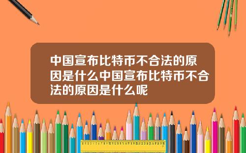 中国宣布比特币不合法的原因是什么中国宣布比特币不合法的原因是什么呢