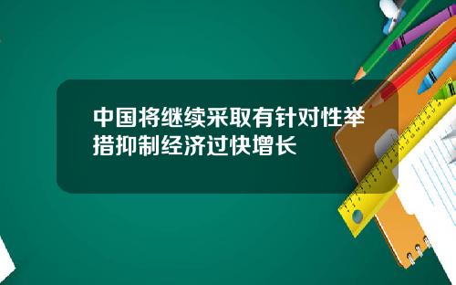 中国将继续采取有针对性举措抑制经济过快增长