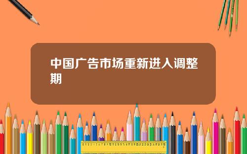 中国广告市场重新进入调整期
