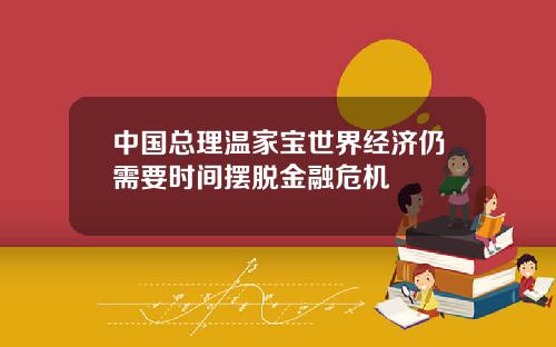 中国总理温家宝世界经济仍需要时间摆脱金融危机