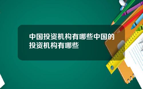 中国投资机构有哪些中国的投资机构有哪些