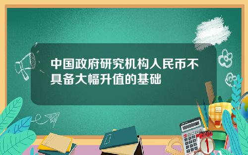 中国政府研究机构人民币不具备大幅升值的基础