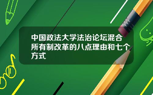 中国政法大学法治论坛混合所有制改革的八点理由和七个方式