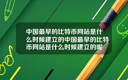 中国最早的比特币网站是什么时候建立的中国最早的比特币网站是什么时候建立的呢