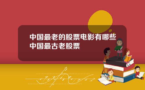 中国最老的股票电影有哪些中国最古老股票