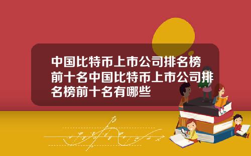 中国比特币上市公司排名榜前十名中国比特币上市公司排名榜前十名有哪些