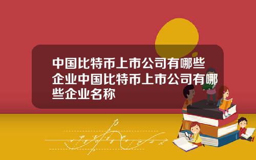 中国比特币上市公司有哪些企业中国比特币上市公司有哪些企业名称