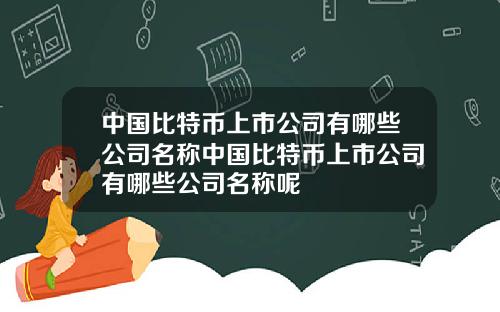 中国比特币上市公司有哪些公司名称中国比特币上市公司有哪些公司名称呢