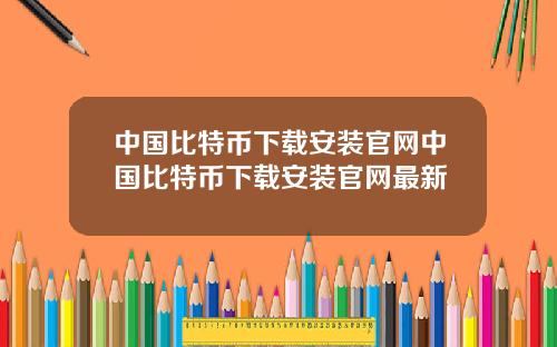 中国比特币下载安装官网中国比特币下载安装官网最新