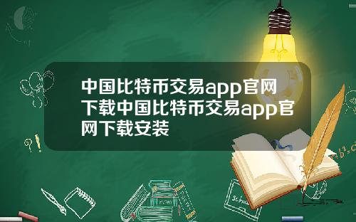 中国比特币交易app官网下载中国比特币交易app官网下载安装