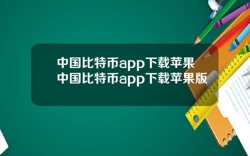 中国比特币app下载苹果中国比特币app下载苹果版