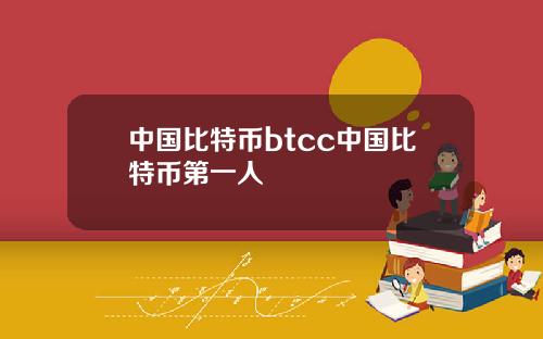 中国比特币btcc中国比特币第一人