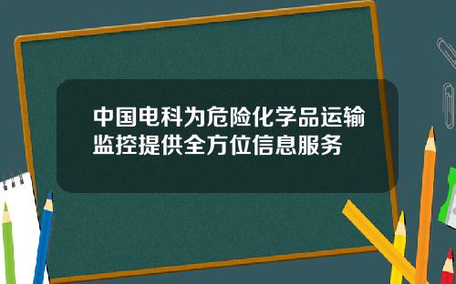 中国电科为危险化学品运输监控提供全方位信息服务
