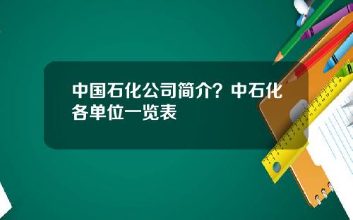 中国石化公司简介？中石化各单位一览表