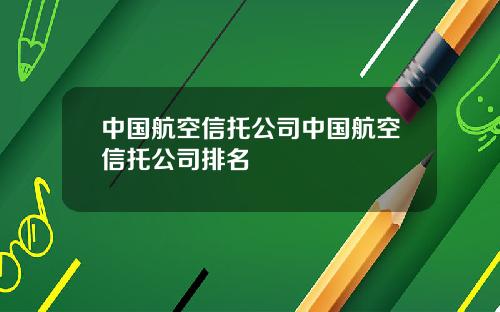 中国航空信托公司中国航空信托公司排名