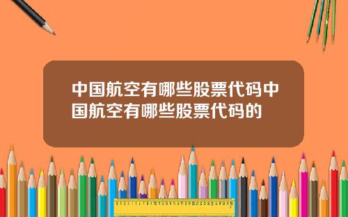 中国航空有哪些股票代码中国航空有哪些股票代码的