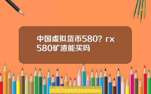 中国虚拟货币580？rx580矿渣能买吗