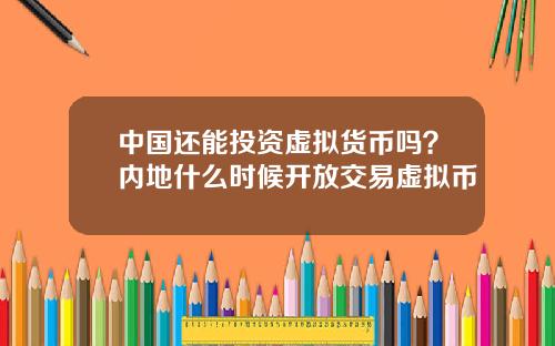 中国还能投资虚拟货币吗？内地什么时候开放交易虚拟币
