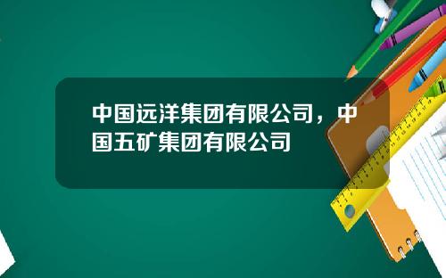 中国远洋集团有限公司，中国五矿集团有限公司