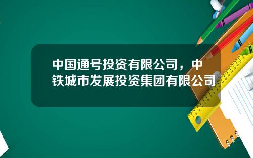 中国通号投资有限公司，中铁城市发展投资集团有限公司