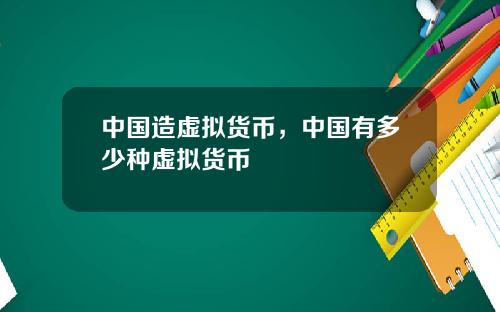 中国造虚拟货币，中国有多少种虚拟货币