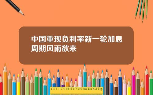 中国重现负利率新一轮加息周期风雨欲来