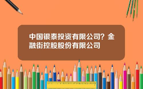 中国银泰投资有限公司？金融街控股股份有限公司