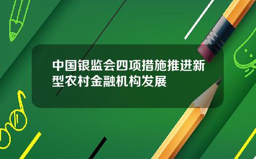 中国银监会四项措施推进新型农村金融机构发展