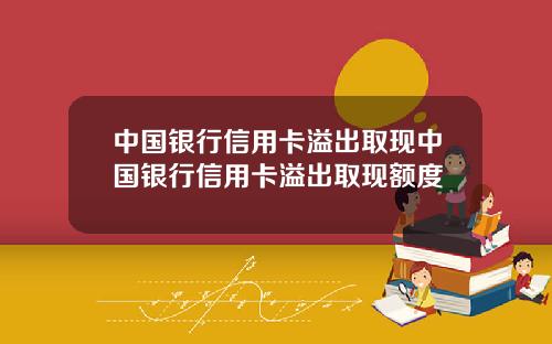 中国银行信用卡溢出取现中国银行信用卡溢出取现额度