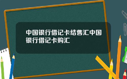 中国银行借记卡结售汇中国银行借记卡购汇
