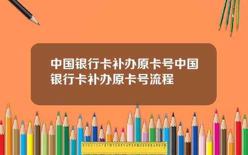 中国银行卡补办原卡号中国银行卡补办原卡号流程