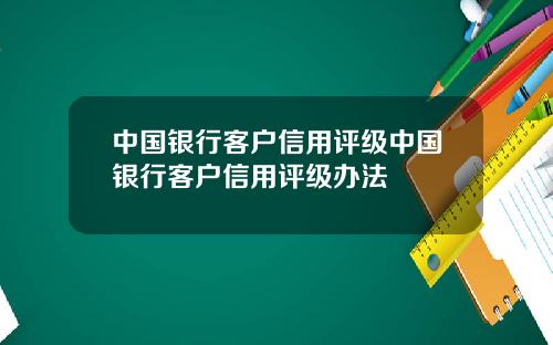 中国银行客户信用评级中国银行客户信用评级办法