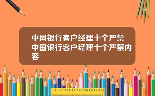中国银行客户经理十个严禁中国银行客户经理十个严禁内容