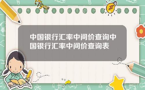中国银行汇率中间价查询中国银行汇率中间价查询表
