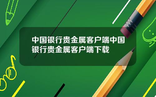 中国银行贵金属客户端中国银行贵金属客户端下载